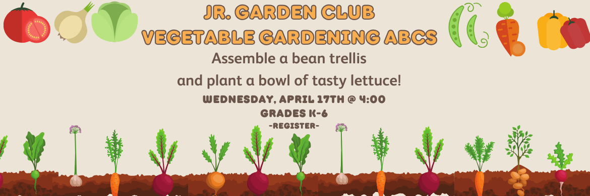 Jr. Garden Club - Vegetable Gardening ABCs Wednesday, April 17th @ 4:00 - Register