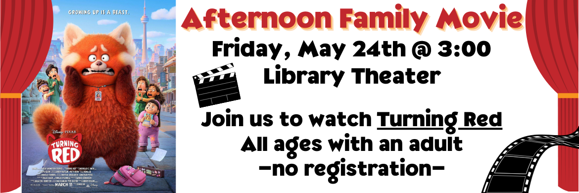 Afternoon Family Movie Friday, May 24th @ 3:00 Join us to watch Turning Red all ages with an adult no registration