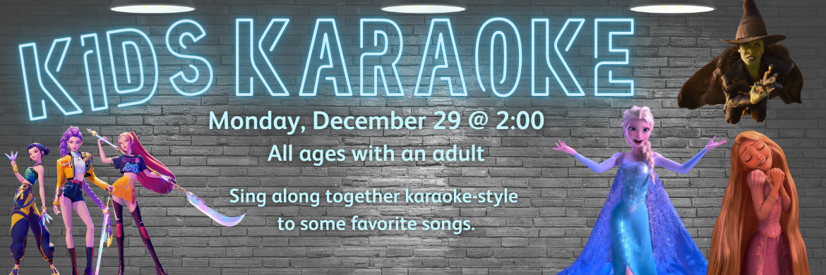 Kids Karaoke Monday, December 29 @ 2:00 All ages with an adult. Sing along together karaoke-style to some favorite songs