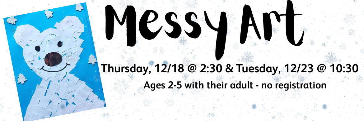 Messy Art Thursday, 12/18 @ 2:30 & Tuesday, 12/23 @ 10:30 ages 2-5 with their adult - no registration