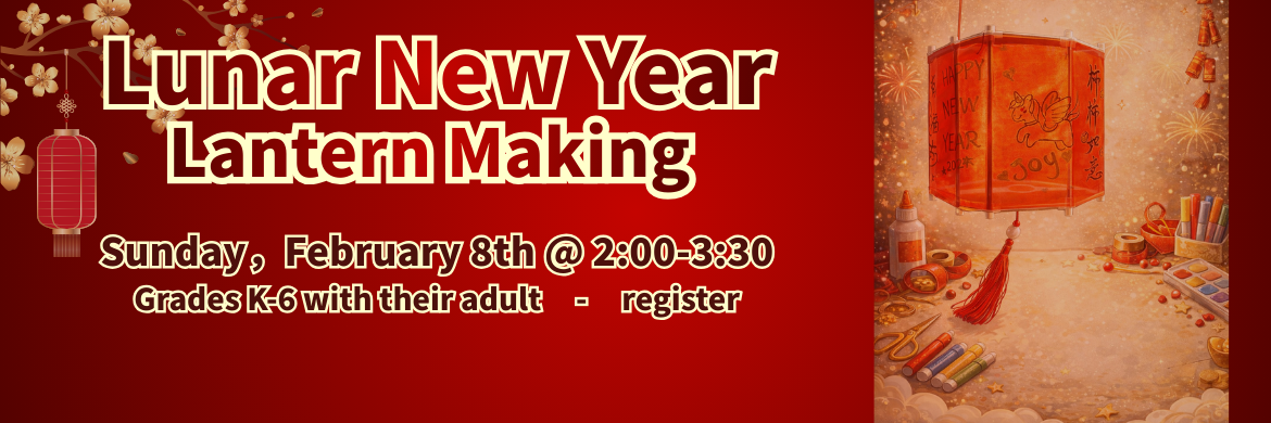 Lunar New year Lantern Making Sunday, February 8th @ 2:00-3:30 Grades K-6 with their adult - register