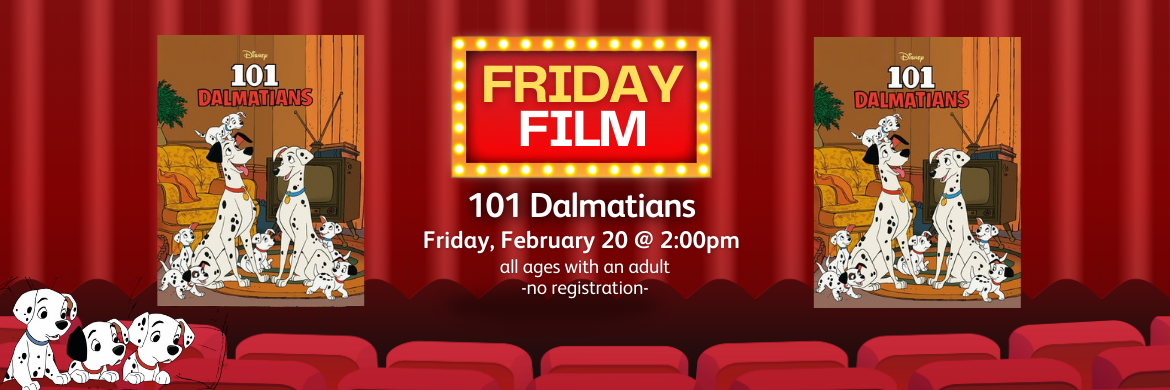 Friday Family Film 101 Dalmatians Friday, February 20th @ 2:00 all ages with an adult no registration
