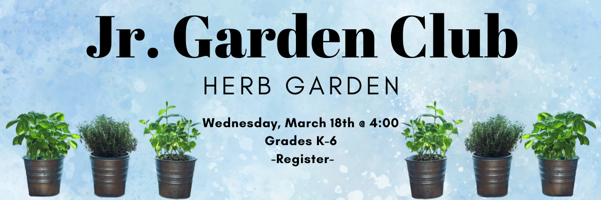 Jr. Garden Club - Herb Garden Wednesday, March 18th @ 4:00 Grades K-6. Register