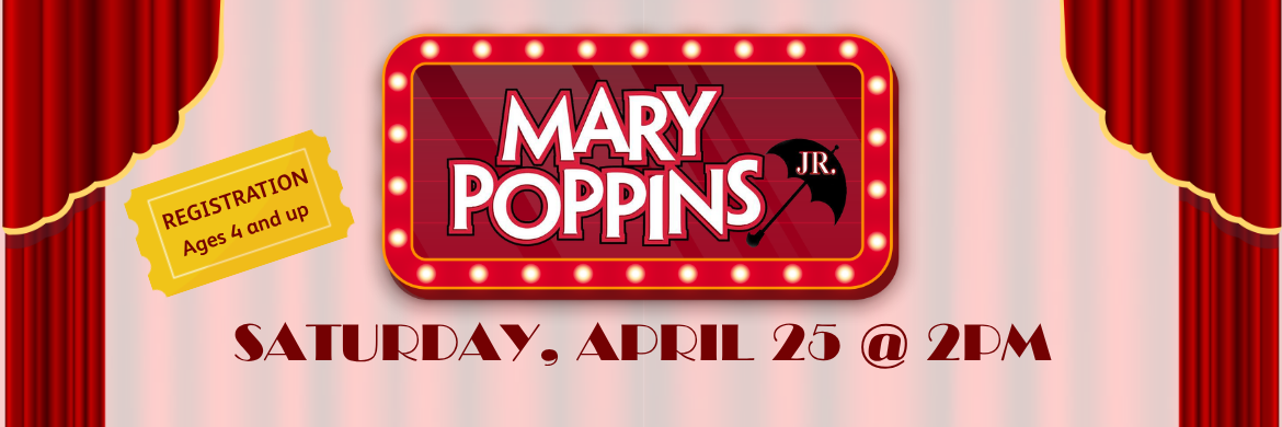 Mary Poppins Jr. Saturday, April 25 @ 2PM Registration ages 4 and up