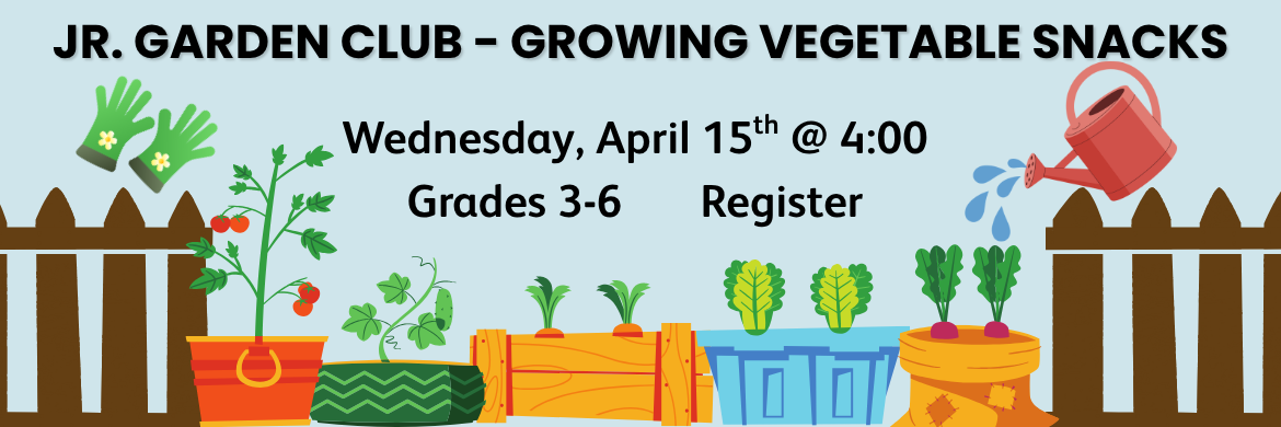 Jr. Garden Club - Growing Vegetable Snacks Wednesday, April 15 @ 4:00 Grades 3-6 . Register