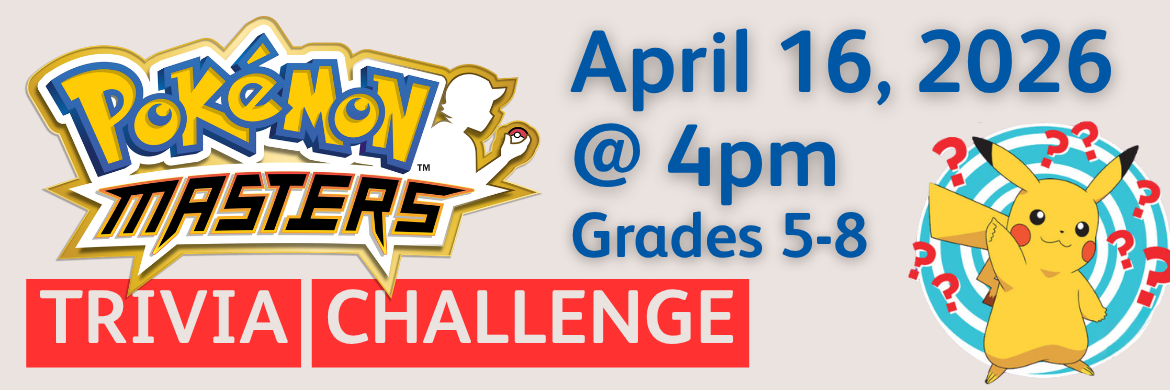 Pokémon Trivia - Masters Trivia Challenge April 16, 2026 @ 4pm. Grades 5-8